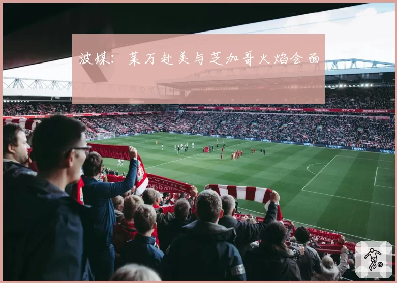 波媒:莱万赴美与芝加哥火焰会面