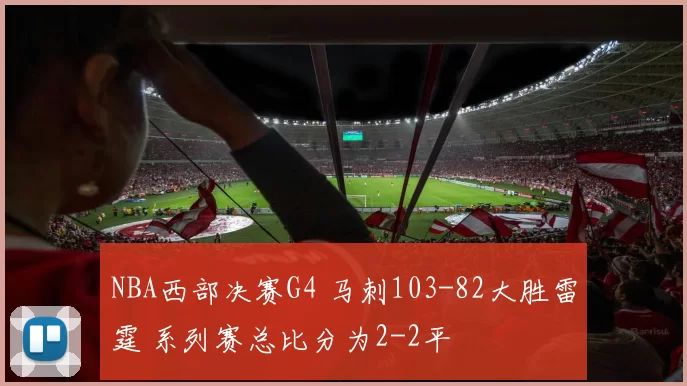 NBA西部决赛G4 马刺103-82大胜雷霆 系列赛总比分为2-2平