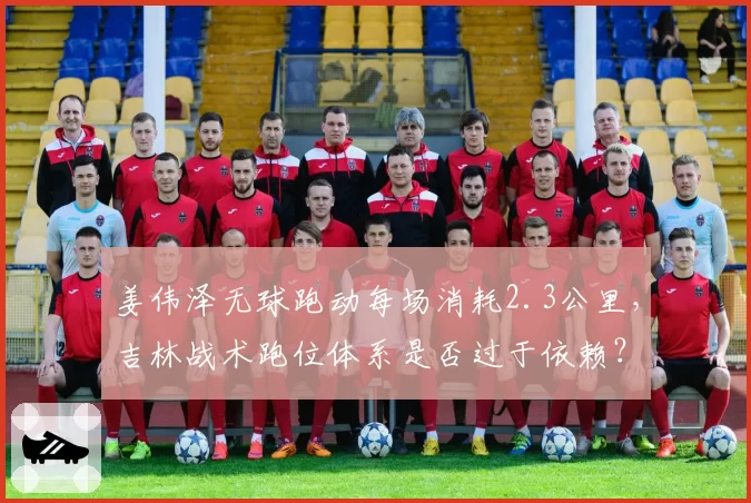 姜伟泽无球跑动每场消耗2.3公里，吉林战术跑位体系是否过于依赖？