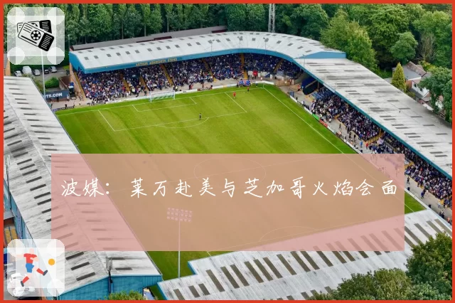 波媒:莱万赴美与芝加哥火焰会面